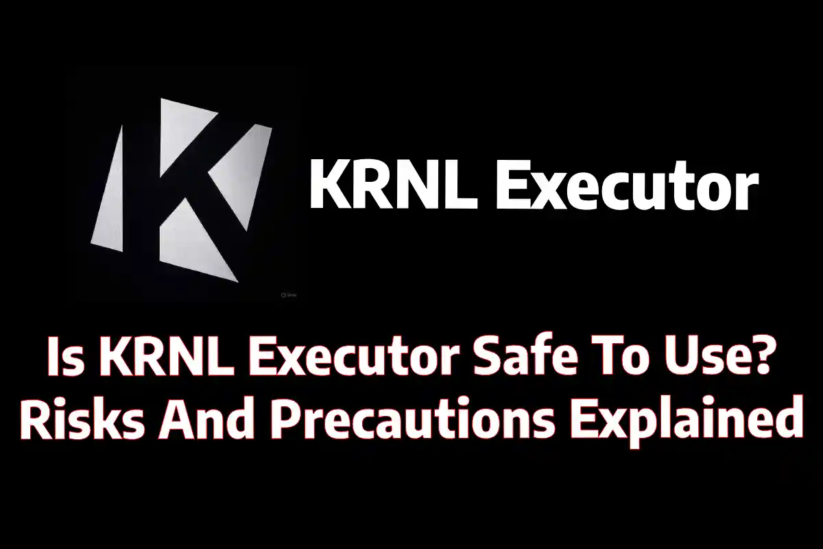 Is KRNL Executor Safe To Use? Risks And Precautions Explained